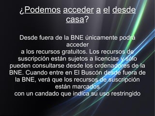 ¿QUÉ TIPO DE RECURSOS ELETRÓNICOS PUEDO ENCONTRAR EN EL BUSCÓN? La tipología es bastante amplia: catálogos de bibliotecas, bibliografías e índices de revistas, revistas y libros electrónicos, enciclopedias, prensa digitalizada, buscadores de Internet…etc. 