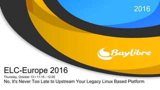 2016
ELC-Europe 2016
Thursday, October 13 • 11:15 - 12:05
No, It's Never Too Late to Upstream Your Legacy Linux Based Platform
 
