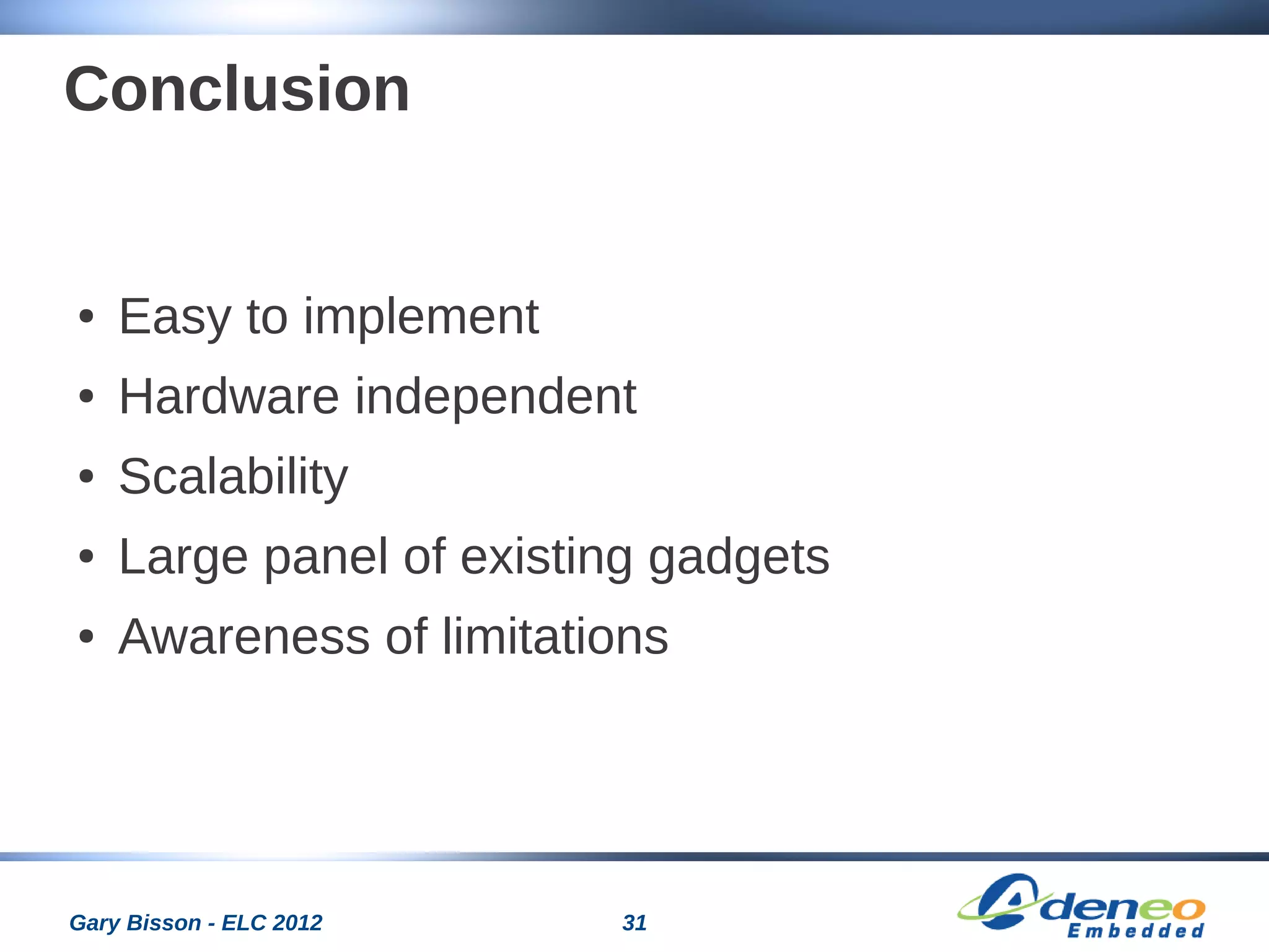 31Gary Bisson - ELC 2012
Conclusion
● Easy to implement
● Hardware independent
● Scalability
● Large panel of existing gadgets
● Awareness of limitations
 