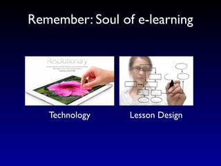 Remember: Soul of e-learning




   Technology    Lesson Design
 