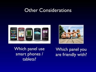 Other Considerations




Which panel use   Which panel you
smart phones /    are friendly with?
   tablets?
 