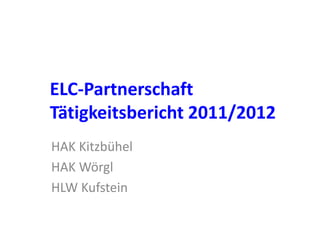 ELC-Partnerschaft
Tätigkeitsbericht 2011/2012
HAK Kitzbühel
HAK Wörgl
HLW Kufstein
 