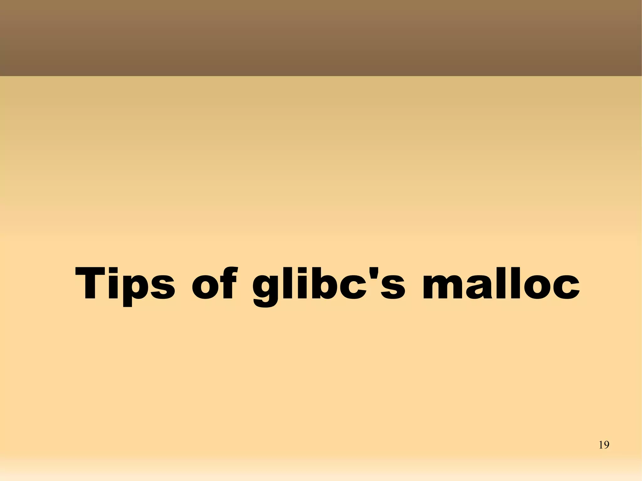 Tips of glibc's malloc


                         19
 