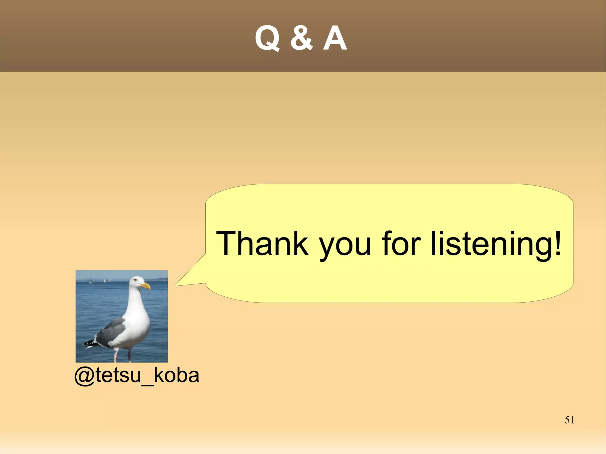 Q&A




              Thank you for listening!


@tetsu_koba
                                         51
 
