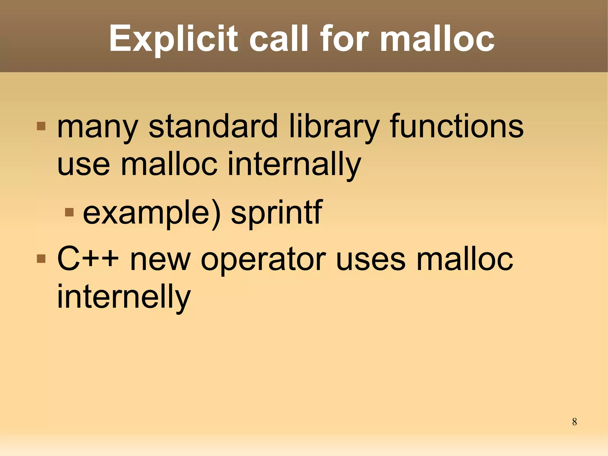 Explicit call for malloc

   many standard library functions
    use malloc internally
      example) sprintf


   C++ new operator uses malloc
    internelly


                                      8
 