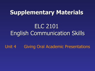 Supplementary Materials  ELC 2101  English Communication Skills Unit 4  Giving Oral Academic Presentations 