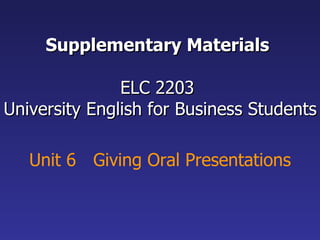 Supplementary Materials  ELC 2203  University English for Business Students Unit 6  Giving Oral Presentations 