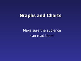 Graphs and Charts Make sure the audience  can read them! 