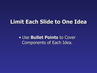 Limit Each Slide to One Idea Use  Bullet Points  to Cover Components of Each Idea. 