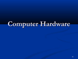 10
Computer HardwareComputer Hardware
 