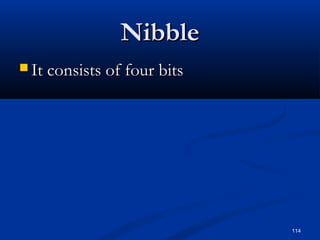 114
NibbleNibble
 It consists of four bitsIt consists of four bits
 