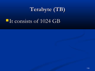 119
Terabyte (TB)Terabyte (TB)
 It consists of 1024 GBIt consists of 1024 GB
 