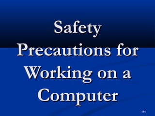144
SafetySafety
Precautions forPrecautions for
Working on aWorking on a
ComputerComputer
 