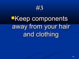 147
#3#3
Keep componentsKeep components
away from your hairaway from your hair
and clothingand clothing
 