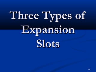 60
Three Types ofThree Types of
ExpansionExpansion
SlotsSlots
 