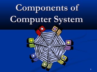 8
Components ofComponents of
Computer SystemComputer System
 