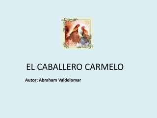 EL CABALLERO CARMELO
Autor: Abraham Valdelomar
 