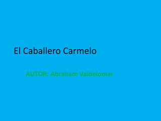 El Caballero Carmelo

  AUTOR: Abraham Valdelomar
 