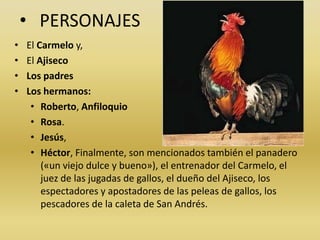 • PERSONAJES
•   El Carmelo y,
•   El Ajiseco
•   Los padres
•   Los hermanos:
     • Roberto, Anfiloquio
     • Rosa.
   ...