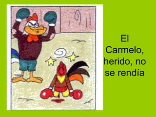 El Carmelo, herido, no se rendía 