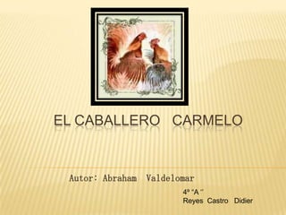 EL CABALLERO CARMELO


 Autor: Abraham   Valdelomar
                         4º “A ‘’
                         Reyes Castro Didier
 
