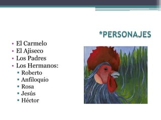 •   El Carmelo
•   El Ajiseco
•   Los Padres
•   Los Hermanos:
     Roberto
     Anfiloquio
     Rosa
     Jesús
     Héctor
 