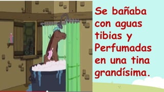 Se bañaba
con aguas
tibias y
Perfumadas
en una tina
grandísima.

 