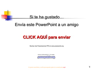 Si te ha gustado… Envía este PowerPoint a un amigo CLICK AQUÍ para enviar Muchas más Presentaciones PPS en www.powerpoints.org Si quieres suscribirte y recibir powerpoints gratis en tu email pulsa  aquí 