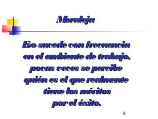 Moraleja

E sucede con frecuencia
 so
en el am biente de trabajo,
  pocas veces se percibe
quién es el que realm  ente
     tiene los m éritos
        por el éxito.
                         6
 