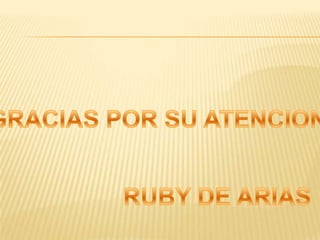 GRACIAS POR SU ATENCIONRUBY DE ARIAS