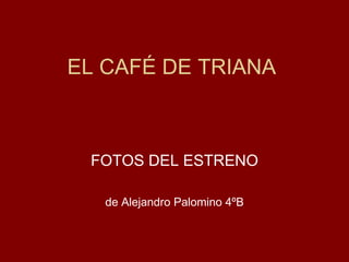 EL CAFÉ DE TRIANA



 FOTOS DEL ESTRENO

   de Alejandro Palomino 4ºB
 