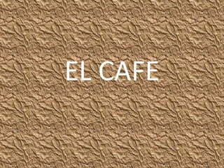 EL CAFE
 