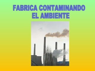 FABRICA CONTAMINANDO EL AMBIENTE 