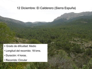 12 Diciembre: El Calderero (Sierra Espuña)
• Grado de dificultad: Medio
• Longitud del recorrido: 18 kms.
• Duración: 4 horas.
• Recorrido: Circular
 