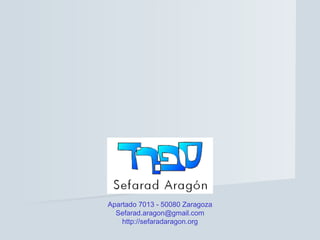 Apartado 7013 - 50080 Zaragoza [email_address] http://sefaradaragon.org 