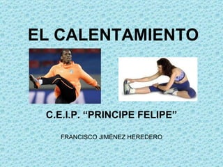 EL CALENTAMIENTO C.E.I.P. “PRINCIPE FELIPE” FRANCISCO JIMÉNEZ HEREDERO 