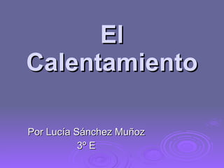El Calentamiento Por Lucía Sánchez Muñoz 3º E 
