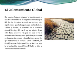 El Calentamiento GlobalObjetivo: Propagar información útil y básica del problema que se esta enfrentando actualmente con el calentamiento global. Hacer conciencia en las personas que lean la información difundida en este blog.Difundir un movimiento activo, no pasivo