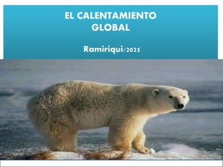 EL CALENTAMIENTO
GLOBAL
Ramiriqui/2025
 