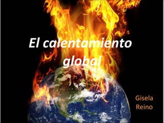 El   calentamiento  global Gisela Reino 