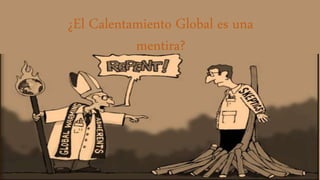 ¿El Calentamiento Global es una
mentira?
 