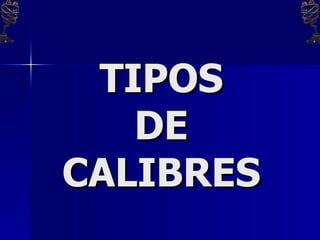 TIPOS DE CALIBRES 