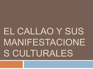 EL CALLAO Y SUS
MANIFESTACIONE
S CULTURALES
 