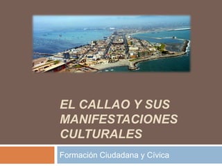 EL CALLAO Y SUS
MANIFESTACIONES
CULTURALES
Formación Ciudadana y Cívica
 