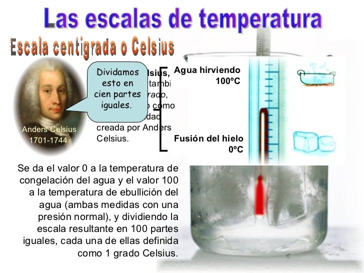 Las escalas de temperatura Se da el valor 0 a la temperatura de congelaciÃ³n del agua y el valor 100 a la temperatura de eb...