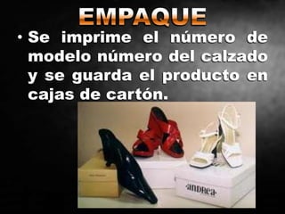 • Se imprime el número de
modelo número del calzado
y se guarda el producto en
cajas de cartón.
 