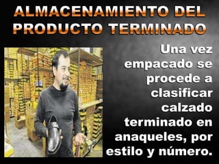 Una vez
empacado se
procede a
clasificar
calzado
terminado en
anaqueles, por
estilo y número.
 