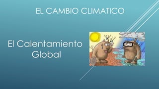 EL CAMBIO CLIMATICO
El Calentamiento
Global
 