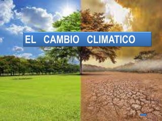 EL CAMBIO CLIMATICO
EL CAMBIO CLIMATICO
 