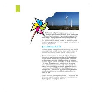 14




           El Protocolo de Kyoto es un primer paso —ya en el
            momento de negociarlo era evidente que no bastaría para
         detener el cambio climático—, pero un primer paso crucial,
     porque anuncia al resto del mundo que la gran mayoría de las
     naciones industrializadas están dispuestas a cambiar de rumbo
     para salvar el clima del planeta. Además, ha introducido varios
     mecanismos que permiten a los países cooperar en la reducción de
     emisiones, abaratándola.

     Qué está haciendo la UE
     La Unión Europea, convencida de que en tanto que gran potencia
     económica tiene el deber de predicar con el ejemplo, está en la
     vanguardia del combate mundial contra el cambio climático.

     Durante las negociaciones del Protocolo de Kyoto, los quince
     países que en aquel momento integraban la UE (destacados en
     amarillo, véase el recuadro de la página siguiente) asumieron
     un objetivo particularmente ambicioso: reducir sus emisiones
     colectivas de gases de efecto invernadero en un 8 % con respecto
     a los niveles de 1990 para 2012. Posteriormente, decidieron
     en qué medida tenía que contribuir cada país al logro de este
     objetivo colectivo, teniendo en cuenta su situación económica
     y su estructura industrial. La mayoría tendrá que reducir sus
     emisiones, pero a algunos se les permitirá incrementarlas hasta
     cierto límite, mientras que otros deberán mantenerlas en los
     niveles de 1990.

     Los diez países que se incorporaron a la UE el 1 de mayo de 2004
     (destacados en azul), excepción hecha de Chipre y Malta, tienen
     objetivos propios con arreglo al Protocolo.
     .
 